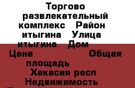 Торгово-развлекательный комплекс › Район ­ итыгина › Улица ­ итыгина › Дом ­ 26 › Цена ­ 41 995 000 › Общая площадь ­ 4 961 - Хакасия респ. Недвижимость » Помещения продажа   . Хакасия респ.